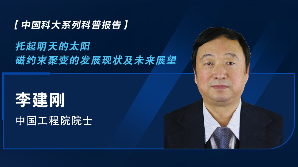 【中國(guó)科大系列科普?qǐng)?bào)告】李建剛：托起明天的太陽(yáng) 磁約束聚變的發(fā)展現(xiàn)狀及未來(lái)展望