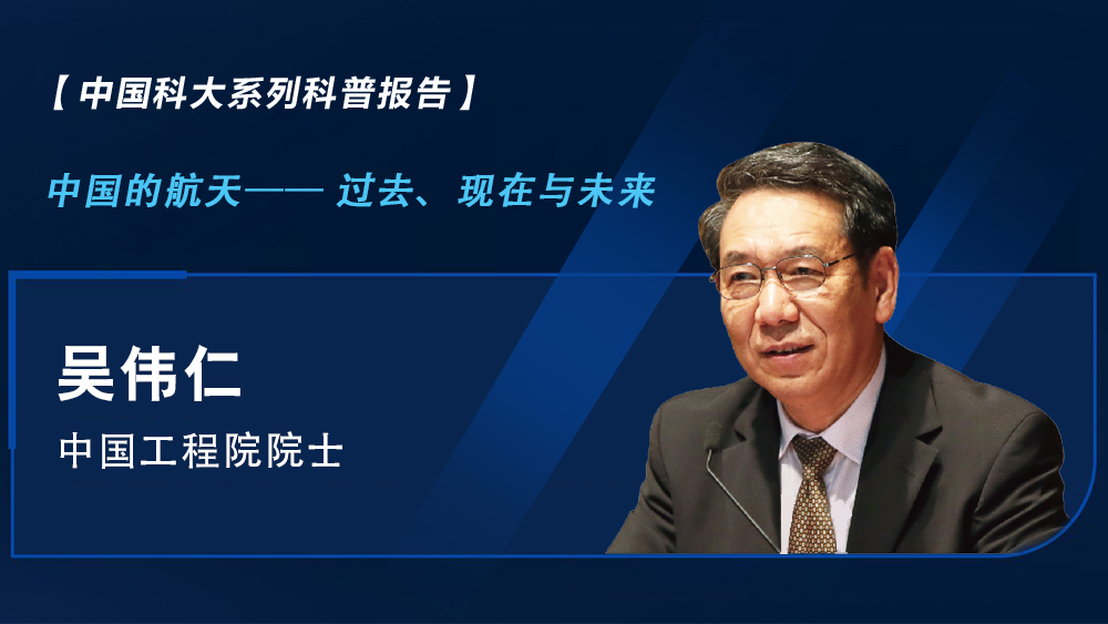 【中國(guó)科大系列科普?qǐng)?bào)告】吳偉仁：中國(guó)的航天——過(guò)去、現(xiàn)在與未來(lái)